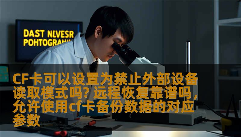 CF卡可以设置为禁止外部设备读取模式吗? 远程恢复靠谱吗，允许使用cf卡备份数据的对应参数
