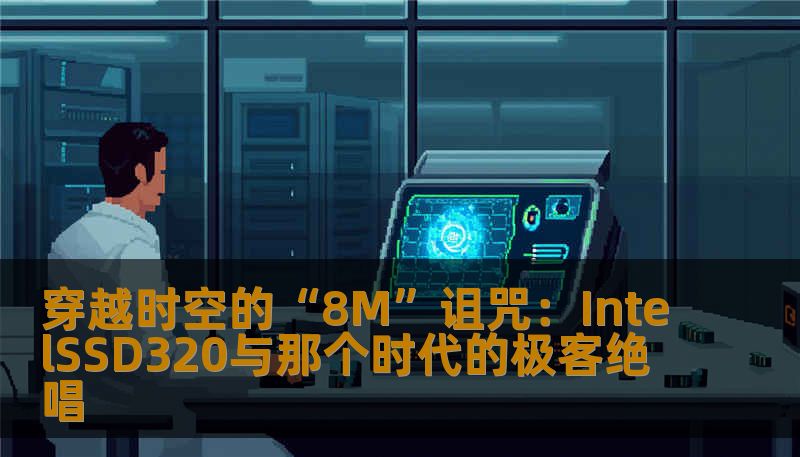 穿越时空的“8M”诅咒：IntelSSD320与那个时代的极客绝唱