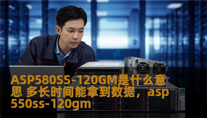 ASP580SS-120GM是一款高性能的数据存储和处理设备，深受用户青睐。本文将为您详细解读ASP580SS-120GM的优势以及数据获取时间的具体分析，帮助您更好地了解这一强力工具如何提升数据处理效率。