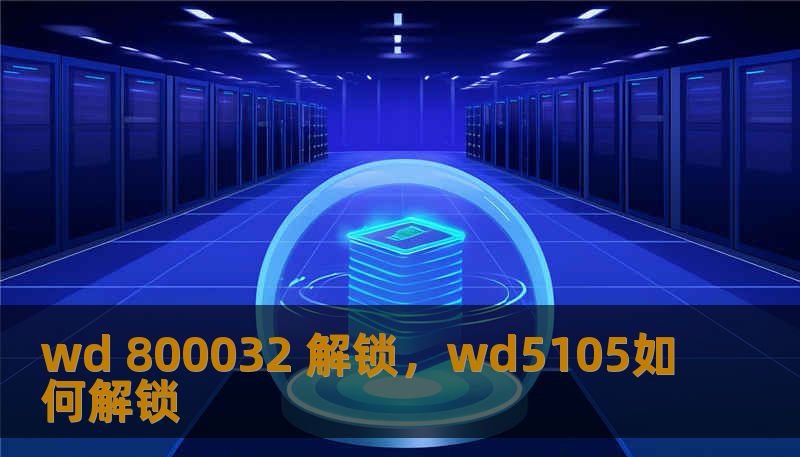 wd 800032 解锁,wd5105如何解锁 wd 800032 解锁,wd5105如何解锁