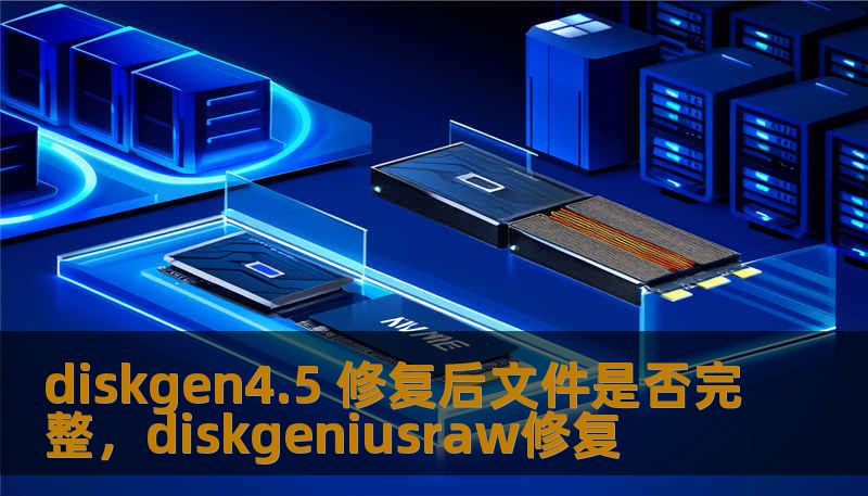 diskgen4.5 修复后文件是否完整,diskgeniusraw修复 diskgen4.5 修复后文件是否完整,diskgeniusraw修复