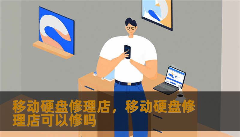 移动硬盘修理店，移动硬盘修理店可以修吗