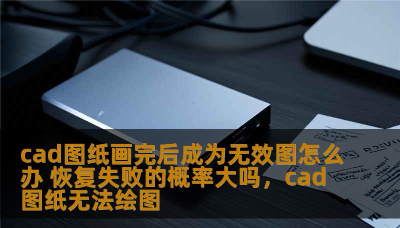 本文将深入探讨CAD图纸在绘制过程中失效的原因、恢复方法以及失败的概率。对CAD用户而言，掌握这些知识能够有效避免图纸丢失的风险，提升工作效率。