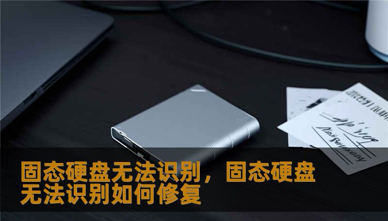 固态硬盘无法识别,固态硬盘无法识别如何修复 固态硬盘无法识别,固态硬盘无法识别如何修复