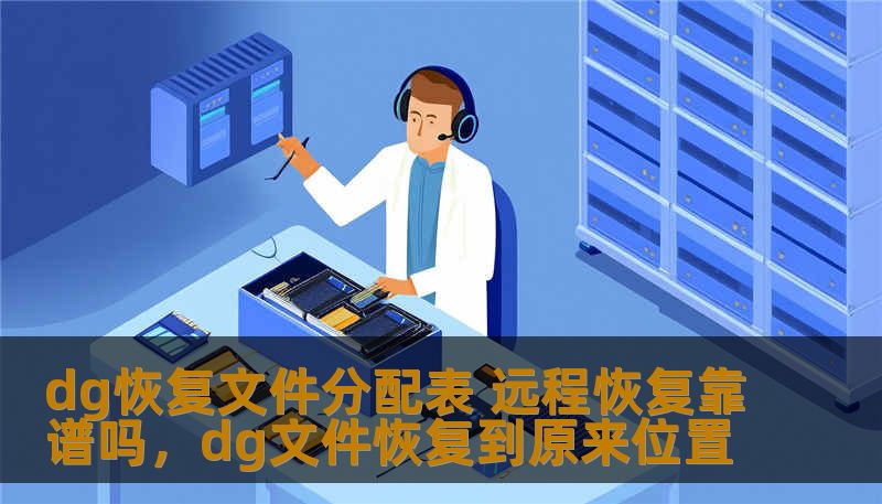 dg恢复文件分配表 远程恢复靠谱吗,dg文件恢复到原来位置 dg恢复文件分配表 远程恢复靠谱吗,dg文件恢复到原来位置