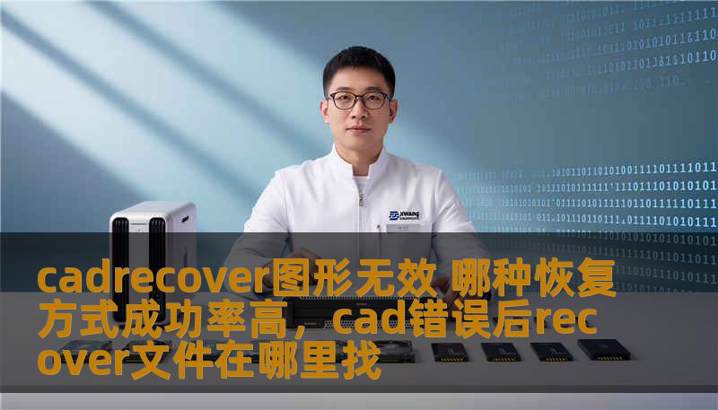cadrecover图形无效 哪种恢复方式成功率高,cad错误后recover文件在哪里找 cadrecover图形无效 哪种恢复方式成功率高,cad错误后recover文件在哪里找