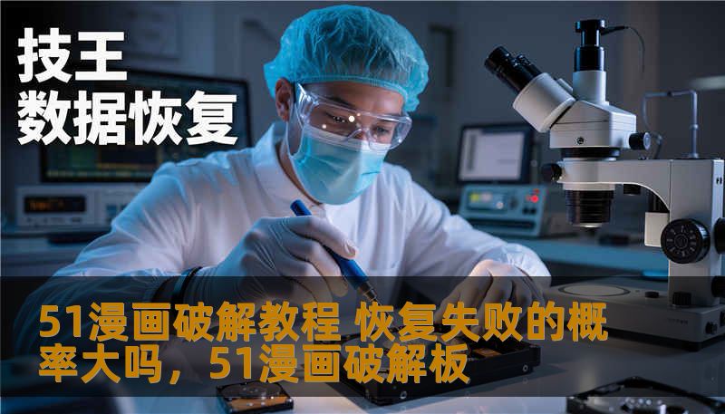 51漫画破解教程 恢复失败的概率大吗，51漫画破解板