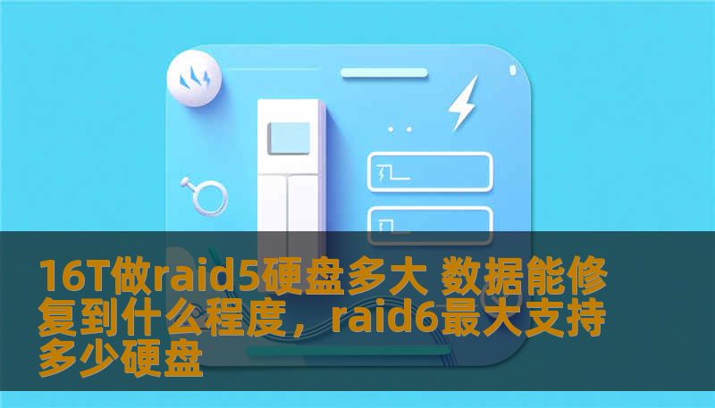 16T做raid5硬盘多大 数据能修复到什么程度,raid6最大支持多少硬盘 16T做raid5硬盘多大 数据能修复到什么程度,raid6最大支持多少硬盘