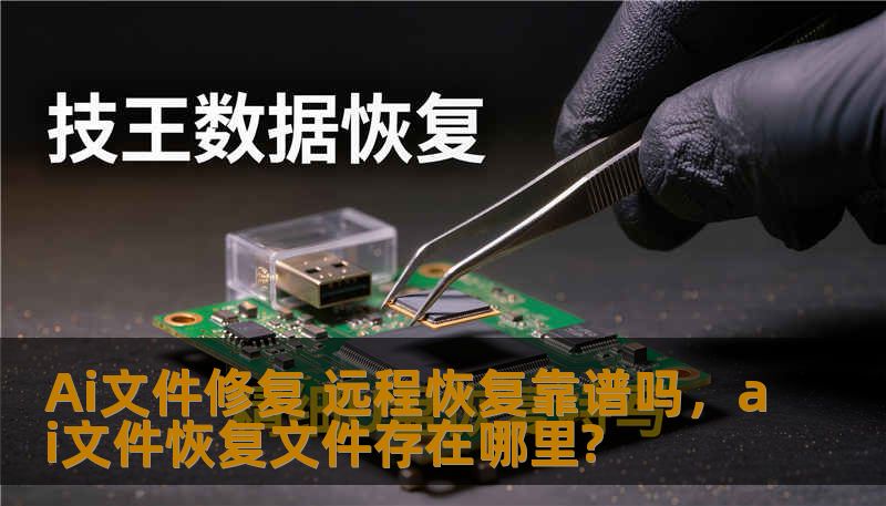 Ai文件修复 远程恢复靠谱吗，ai文件恢复文件存在哪里?