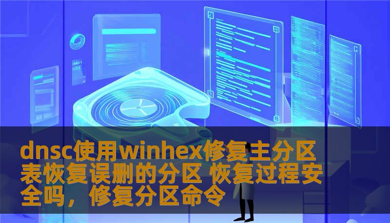 dnsc使用winhex修复主分区表恢复误删的分区 恢复过程安全吗,修复分区命令 dnsc使用winhex修复主分区表恢复误删的分区 恢复过程安全吗,修复分区命令