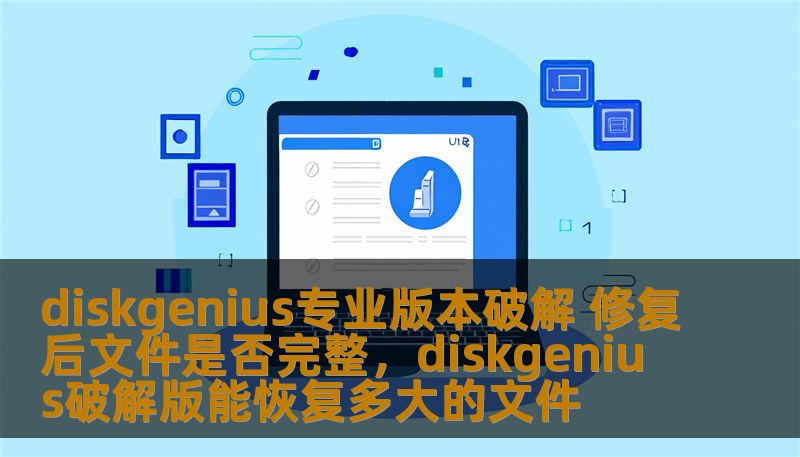 diskgenius专业版本破解 修复后文件是否完整，diskgenius破解版能恢复多大的文件
