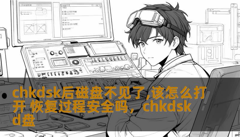 chkdsk后磁盘不见了,该怎么打开 恢复过程安全吗，chkdsk d盘