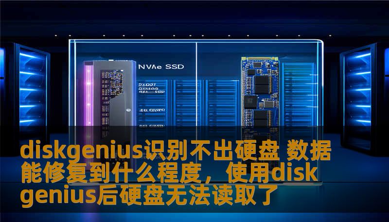 diskgenius识别不出硬盘 数据能修复到什么程度，使用diskgenius后硬盘无法读取了