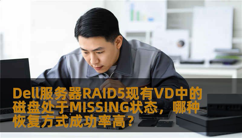 Dell服务器RAID5现有VD中的磁盘处于MISSING状态,哪种恢复方式成功率高? Dell服务器RAID5现有VD中的磁盘处于MISSING状态,哪种恢复方式成功率高?