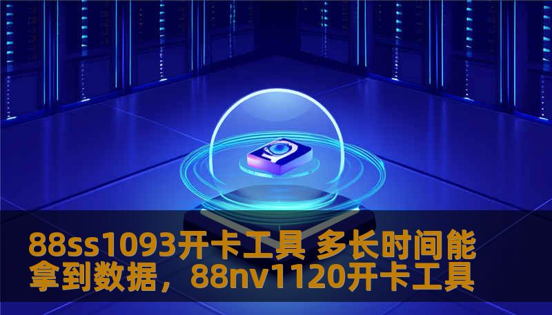 本文将为您详细解析88ss1093开卡工具的使用技巧，并回答关于“88ss1093开卡工具多长时间能拿到数据”的问题，带您一步步了解如何高效获取数据，提升您的工作效率。