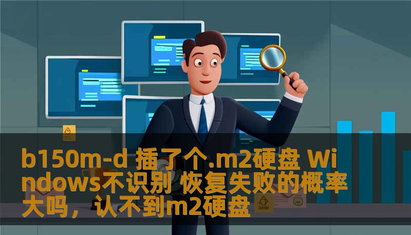 b150m-d 插了个.m2硬盘 Windows不识别 恢复失败的概率大吗，认不到m2硬盘