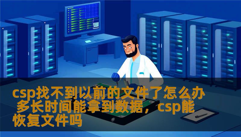 csp找不到以前的文件了怎么办 多长时间能拿到数据，csp能恢复文件吗