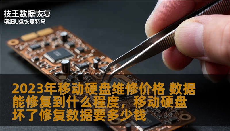 2023年移动硬盘维修价格 数据能修复到什么程度，移动硬盘坏了修复数据要多少钱