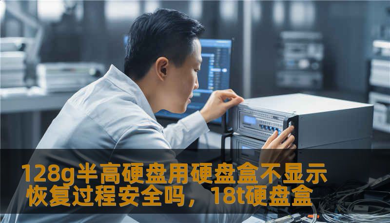 128g半高硬盘用硬盘盒不显示 恢复过程安全吗，18t硬盘盒