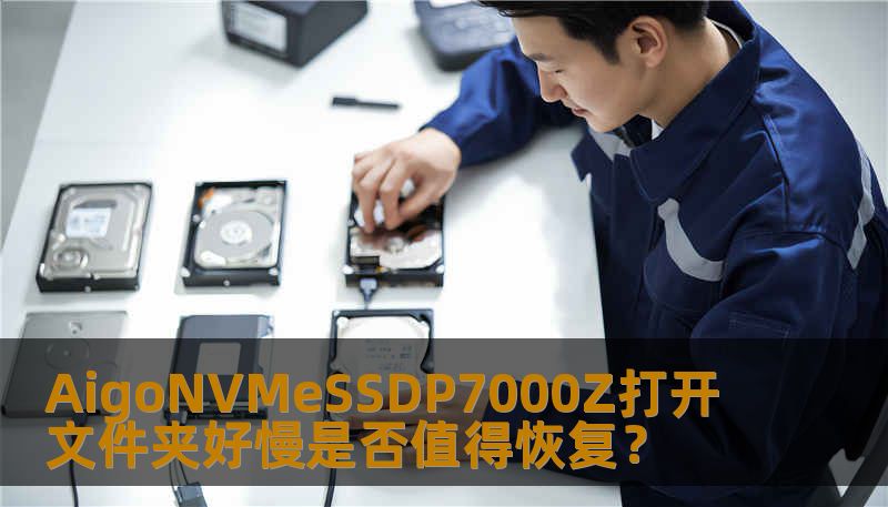 AigoNVMeSSDP7000Z打开文件夹好慢是否值得恢复？