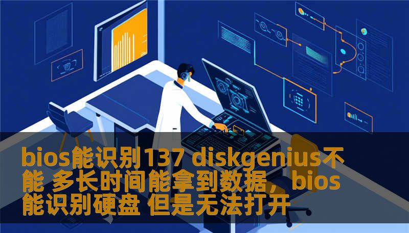 bios能识别137 diskgenius不能 多长时间能拿到数据，bios能识别硬盘 但是无法打开