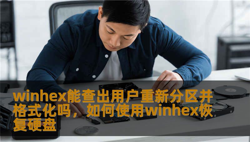 winhex能查出用户重新分区并格式化吗,如何使用winhex恢复硬盘 winhex能查出用户重新分区并格式化吗,如何使用winhex恢复硬盘