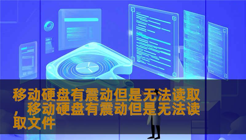 移动硬盘有震动但是无法读取，移动硬盘有震动但是无法读取文件