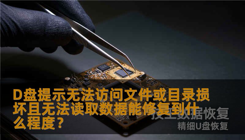 D盘提示无法访问文件或目录损坏且无法读取数据能修复到什么程度？
