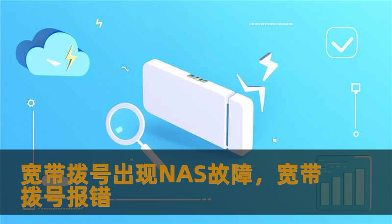 宽带拨号出现NAS故障,宽带拨号报错 宽带拨号出现NAS故障,宽带拨号报错