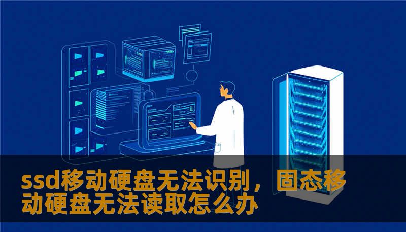 ssd移动硬盘无法识别，固态移动硬盘无法读取怎么办