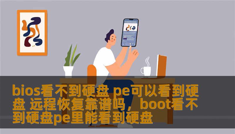 bios看不到硬盘 pe可以看到硬盘 远程恢复靠谱吗,boot看不到硬盘pe里能看到硬盘 bios看不到硬盘 pe可以看到硬盘 远程恢复靠谱吗,boot看不到硬盘pe里能看到硬盘