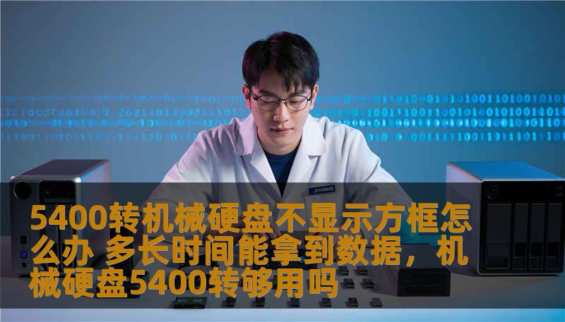 5400转机械硬盘不显示方框怎么办 多长时间能拿到数据，机械硬盘5400转够用吗
