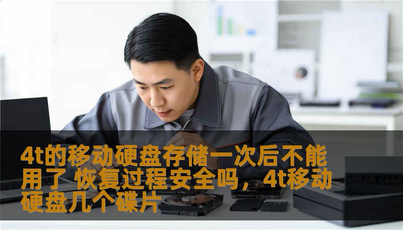 4t的移动硬盘存储一次后不能用了 恢复过程安全吗,4t移动硬盘几个碟片 4t的移动硬盘存储一次后不能用了 恢复过程安全吗,4t移动硬盘几个碟片