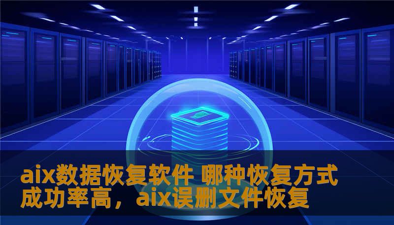 aix数据恢复软件 哪种恢复方式成功率高,aix误删文件恢复 aix数据恢复软件 哪种恢复方式成功率高,aix误删文件恢复
