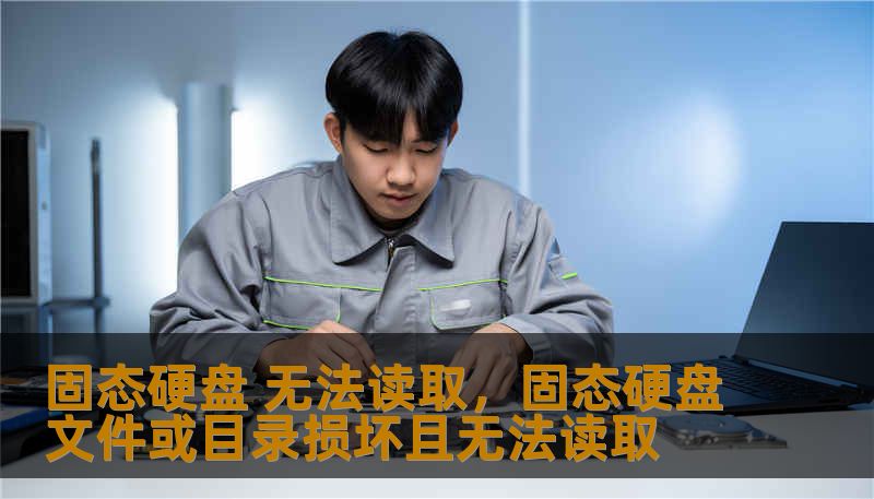 固态硬盘 无法读取,固态硬盘文件或目录损坏且无法读取 固态硬盘 无法读取,固态硬盘文件或目录损坏且无法读取