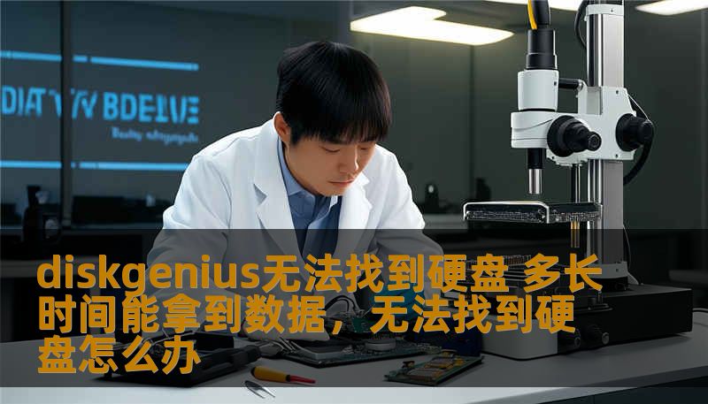 diskgenius无法找到硬盘 多长时间能拿到数据，无法找到硬盘怎么办