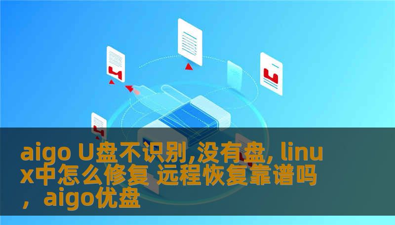 aigo U盘不识别,没有盘, linux中怎么修复 远程恢复靠谱吗，aigo优盘