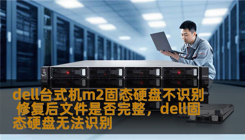dell台式机m2固态硬盘不识别 修复后文件是否完整，dell固态硬盘无法识别