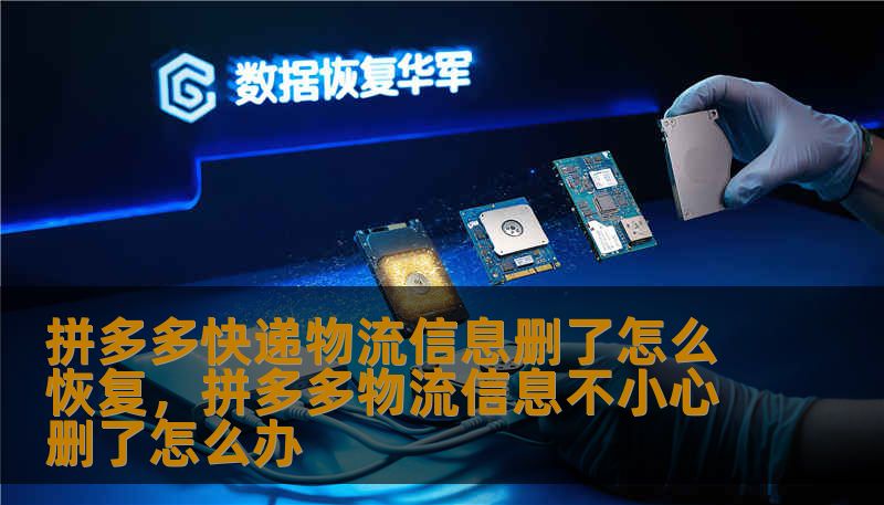 拼多多快递物流信息删了怎么恢复，拼多多物流信息不小心删了怎么办