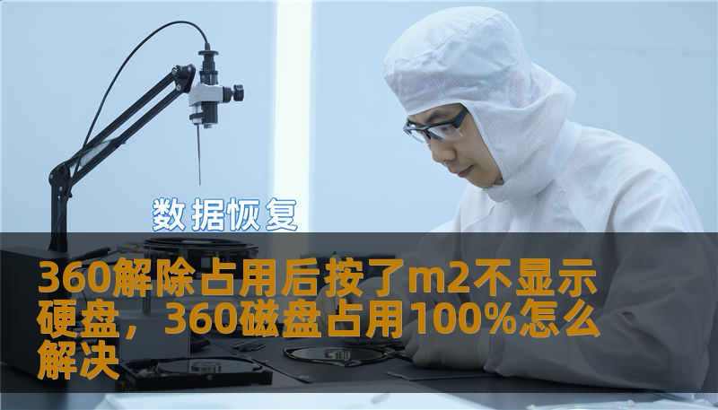 360解除占用后按了m2不显示硬盘，360磁盘占用100%怎么解决