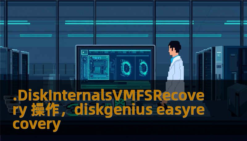 .DiskInternalsVMFSRecovery 操作，diskgenius easyrecovery