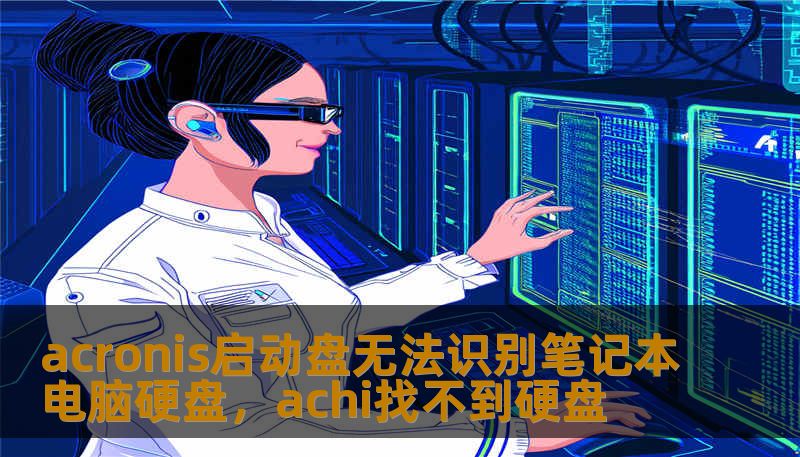 acronis启动盘无法识别笔记本电脑硬盘，achi找不到硬盘