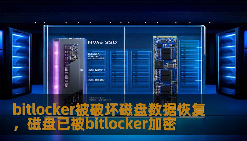 bitlocker被破坏磁盘数据恢复,磁盘已被bitlocker加密 bitlocker被破坏磁盘数据恢复,磁盘已被bitlocker加密