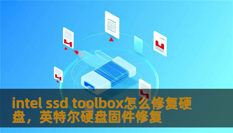 intel ssd toolbox怎么修复硬盘,英特尔硬盘固件修复 intel ssd toolbox怎么修复硬盘,英特尔硬盘固件修复