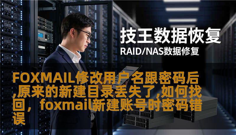 FOXMAIL修改用户名跟密码后,原来的新建目录丢失了,如何找回，foxmail新建账号时密码错误
