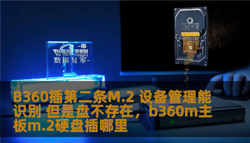 B360插第二条M.2 设备管理能识别 但是盘不存在，b360m主板m.2硬盘插哪里