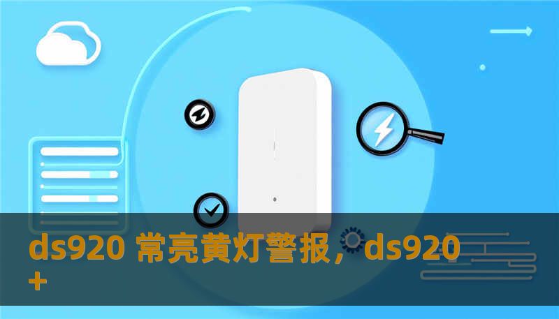 ds920 常亮黄灯警报,ds920+ ds920 常亮黄灯警报,ds920+