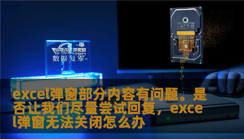excel弹窗部分内容有问题。是否让我们尽量尝试回复，excel弹窗无法关闭怎么办