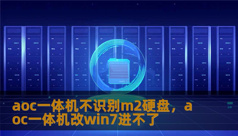 aoc一体机不识别m2硬盘，aoc一体机改win7进不了