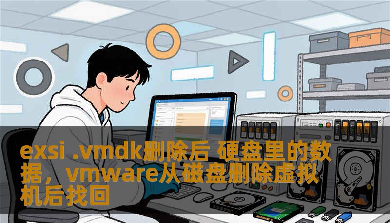 exsi .vmdk删除后 硬盘里的数据，vmware从磁盘删除虚拟机后找回